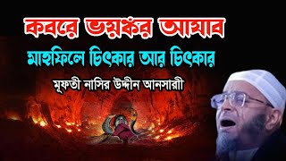 কবরের ভয়ঙ্কর আযাব । শুনার পর  চিৎকার আর চিৎকার Mufti Nasir Uddin Ansari Waz 2024