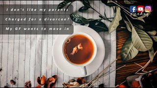 TUESDAY TEA / 003 - I don't like my parents, Charged for a divorcee, MY GF wants to move in / CUAKAY