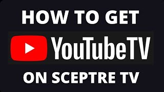 How to Get YouTube TV App on a Sceptre TV