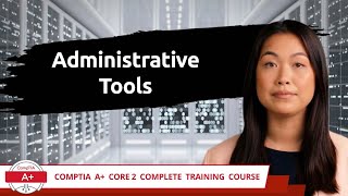 CompTIA A+ Core 2 (220-1102) | Administrative Tools | Exam Objective 1.4 | Course Training Video