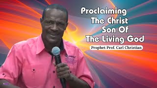 Proclaiming The Christ Son Of The Living God - Prophet Carl Christian