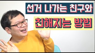 선거 나가는 친구와 친해지는 방법