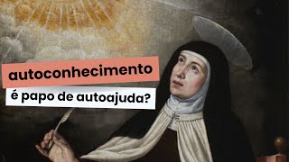 O que é Autoconhecimento? É papo de autoajuda? O que Santa Teresa de Ávila nos  ensina sobre isso.