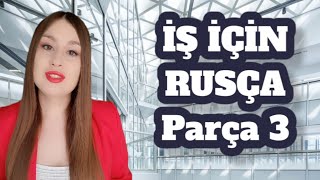 İŞ İÇİN RUSÇA PARÇA 3