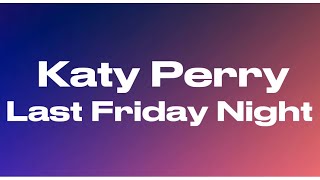 Katy Perry - Last Friday Night (T.G.I.F) (Lyrics)