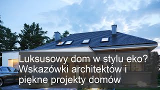 Luksusowy dom w stylu eko? Wskazówki architektów i piękne projekty domów