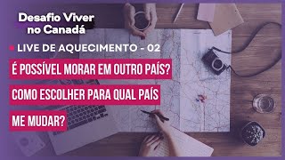 Live 02 - É Possível Moral em outro país? Como escolher qual país me mudar? | Desafio Viver noCanadá