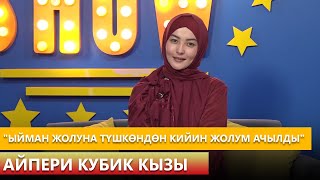 "Ыйман жолуна түшкөндөн кийин жолум ачылды" Айпери Кубик кызы