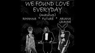 We Found Love Everyday - Rihanna & Ariana Grande (feat. Future)(Mashup)