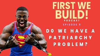 Does The Black Community Have A Patriarchy Problem? | First We Build Podcast : Ep 5