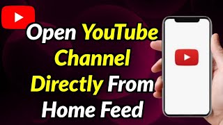 How To Open A YouTube Channel Directly From Home Feed