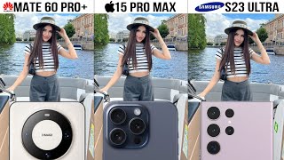 Huawei Mate 60 Pro Plus vs iPhone 15 Pro Max vs Samsung Galaxy S23 Ultra Camera Test