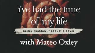 I've Had the Time of My Life (AUDIO) acoustic cover Mateo Oxley Bailey Rushlow