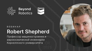 Вебинар №3. О мягкой робототехнике (профессор Роберт Шеферд)