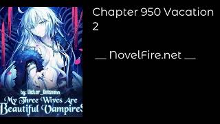 MY THREE WIVES ARE BEAUTIFUL VAMPIRES - CHAPTER 950 VACATION 2 Audiobook - NovelFire.net