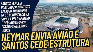 DESASTRE NO SUL: NEYMAR ENVIA AVIÃO COM MANTIMENTOS E SANTOS CEDE CT E VILA BELMIRO À CLUBES GAUCHOS