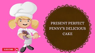 Present perfect Penny’s delicious cake