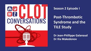 CLOT Conversations: Post thrombotic Syndrome and the TILE Study