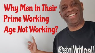 Why Men In Their Prime Working Age Not Working