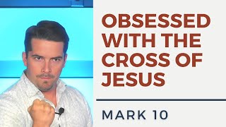 Knowing Only Jesus Christ and Him Crucified | Mark 10 - Sermon Clip