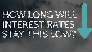 How Long Will Interest Rates Stay This Low?