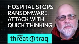 Hospital Stops Ransomware Attack with Quick Thinking | AT&T ThreatTraq