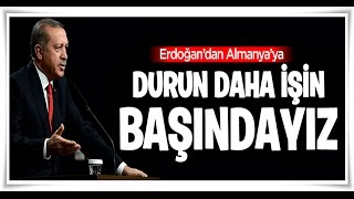 Erdoğandan Almanyaya   Daha işin başındayız