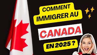 Comment Immigrer au Canada en 2025 ? 🇨🇦