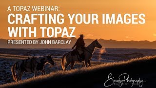 Crafting Your images with Topaz presented by John Barclay (August 2018)