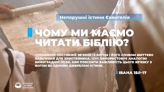 Чому ми маємо читати Біблію? (Івана 15:1–17). Непорушні істини Євангелія