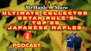 Ultimate Maple Collector Bryan Rule's Top 25 Japanese Maples | MrMaple Show Podcast