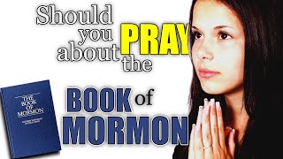 Should you pray about the Book of Mormon?