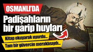 Padişahların bir garip huyları...!