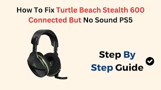 How To Fix Turtle Beach Stealth 600 Connected But No Sound PS5