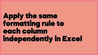 Apply the same formatting rule to each column independently in Excel  (1 answer)