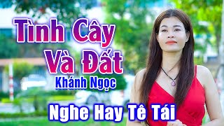 Tình Cây Và Đất - Giọng Ca Em Gái Xinh Đẹp Nghe Mà Hay Tê Tái Lòng - Khánh Ngọc