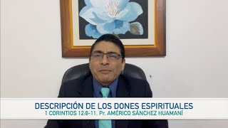 1 CORINTIOS 12:8-11, DESCRIPCIÓN DE LOS DONES ESPIRITUALES, Pr. AMÉRICO SÁNCHEZ HUAMANÍ.