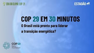 COP 29 em 30 minutos:: O Brasil está pronto para liderar a transição energética?