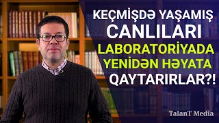 KEÇMİŞDƏ YAŞAMIŞ CANLILARI LABORATORİYADA YENİDƏN HƏYATA QAYTARIRLAR ? #1