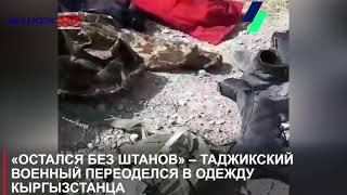 «ОСТАЛСЯ БЕЗ ШТАНОВ» – ТАДЖИКСКИЙ ВОЕННЫЙ ПЕРЕОДЕЛСЯ В ОДЕЖДУ КЫРГЫЗСТАНЦА