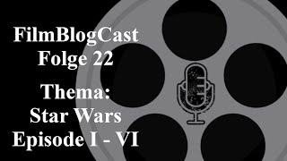 FilmBlogCast - Folge 22 | Star Wars Episode 1 bis 6