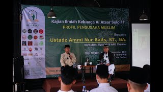 Kajian Ilmiah Keluarga Al Atsar Solo #1 - Profil Pengusaha Muslim | Ustadz Ammi Nur Baits, ST.,BA.