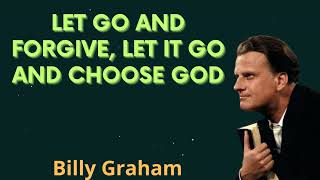 Let go and forgive, Let it go and choose God - Billy Graham Message