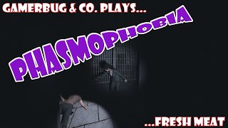 Gamerbug & Co. Plays... Phasmophobia - Fresh Meat