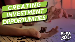 Real Estate 360 Ep 7 | How to Create Your Investment Opportunities