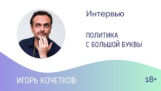 Игорь Кочетков: Политика с большой буквы