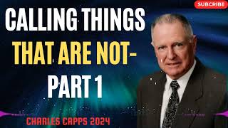 Charles Capps 2024  - Calling Things That Are Not Part 1