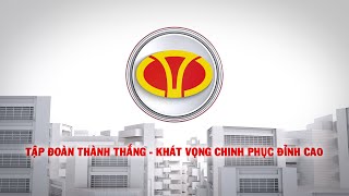 PHÓNG SỰ TẬP ĐOÀN THÀNH THẮNG - KHÁT VỌNG CHINH PHỤC ĐỈNH CAO