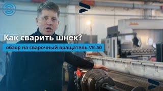 Как быстро сварить шнек? Обзор на сварочный вращатель VR-50