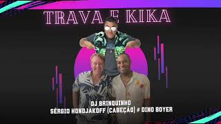 Trava e Kika - Sergio Hondjakoff (Cabeção), Dino Boyer e Dj Brinquinho